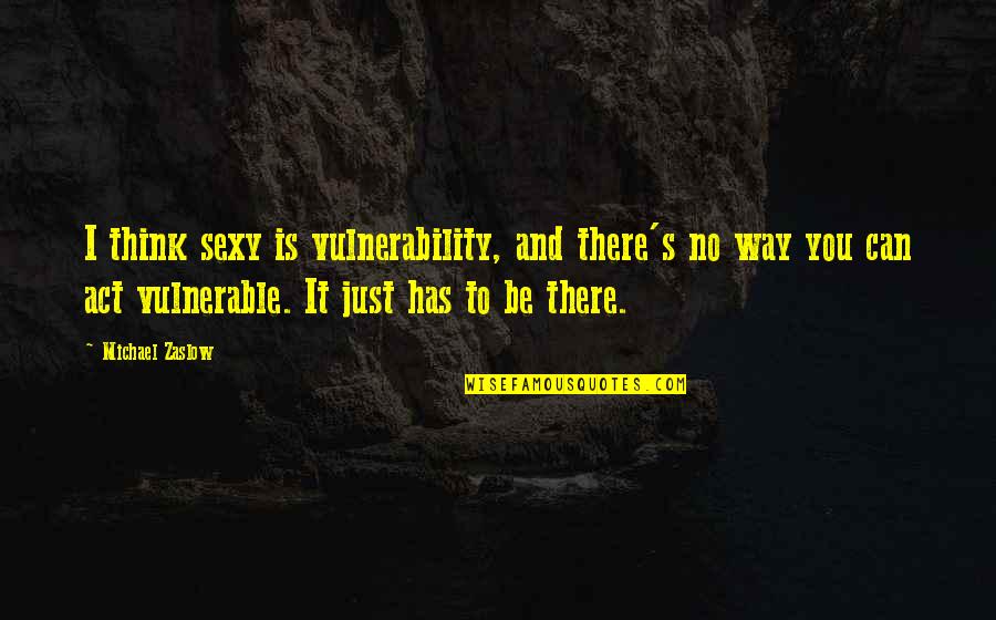 Can It Be Quotes By Michael Zaslow: I think sexy is vulnerability, and there's no