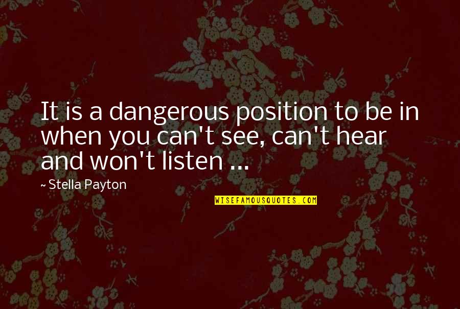 Can It Be Quotes By Stella Payton: It is a dangerous position to be in