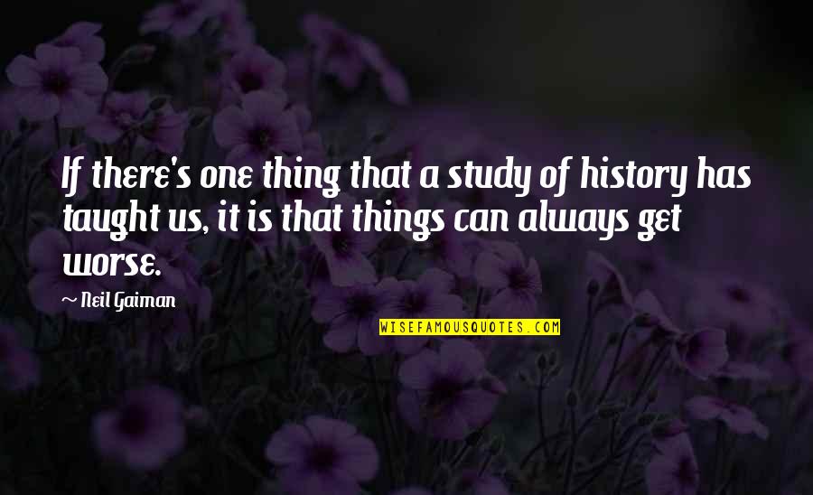 Can It Get Any Worse Quotes By Neil Gaiman: If there's one thing that a study of