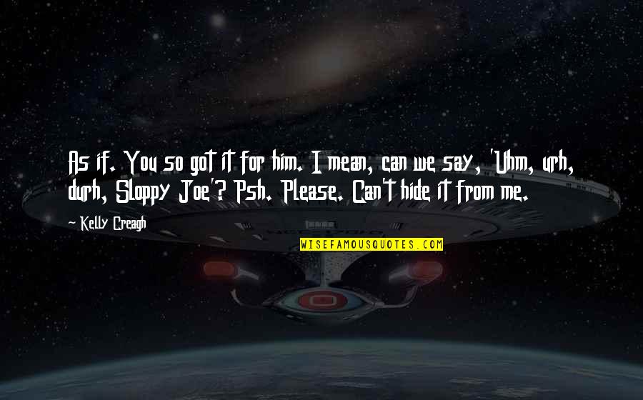 Can It Quotes By Kelly Creagh: As if. You so got it for him.