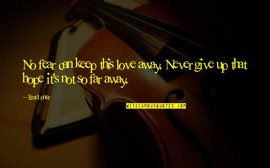 Can Life Be Far Away Quotes By Emel Oner: No fear can keep this love away. Never