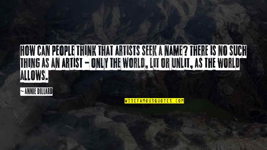 Can Lit Quotes By Annie Dillard: How can people think that artists seek a