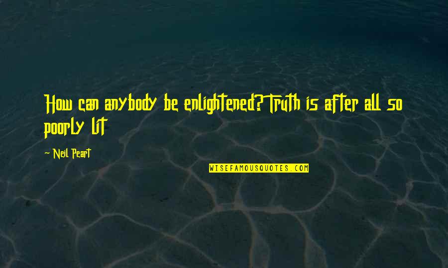 Can Lit Quotes By Neil Peart: How can anybody be enlightened? Truth is after