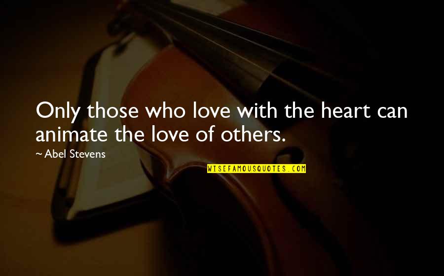 Can Love Others Quotes By Abel Stevens: Only those who love with the heart can