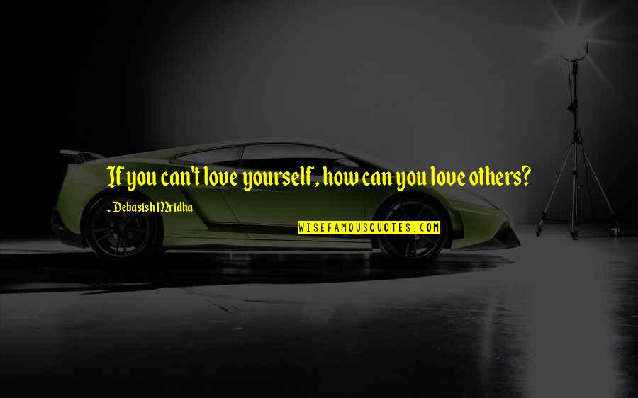 Can Love Others Quotes By Debasish Mridha: If you can't love yourself, how can you