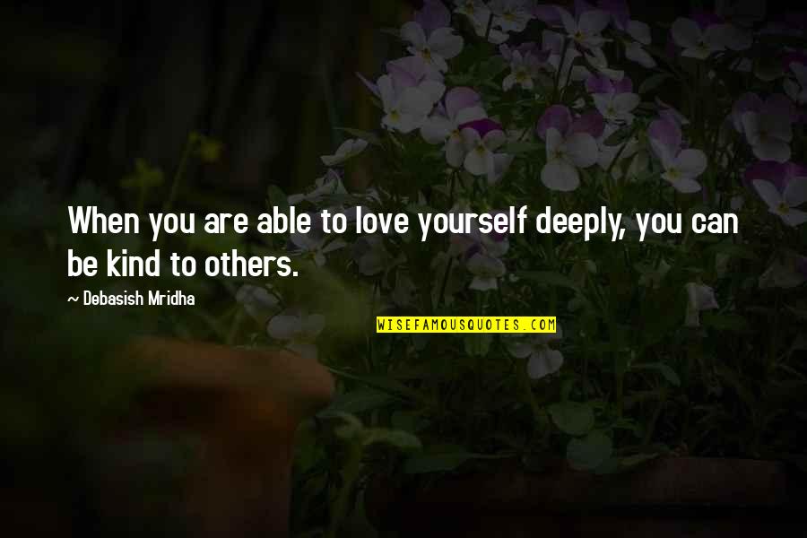 Can Love Others Quotes By Debasish Mridha: When you are able to love yourself deeply,