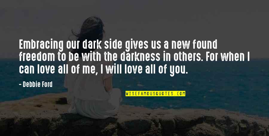 Can Love Others Quotes By Debbie Ford: Embracing our dark side gives us a new