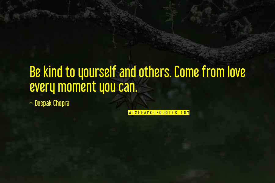 Can Love Others Quotes By Deepak Chopra: Be kind to yourself and others. Come from