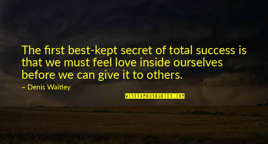 Can Love Others Quotes By Denis Waitley: The first best-kept secret of total success is