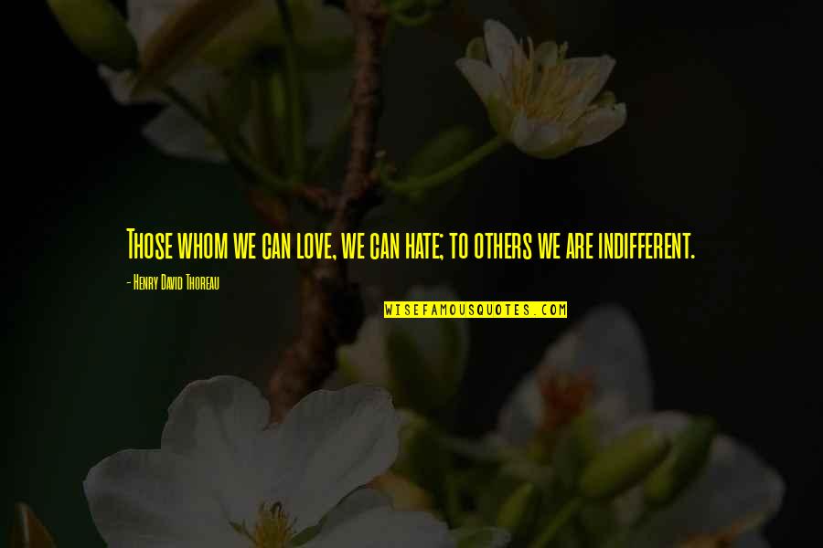 Can Love Others Quotes By Henry David Thoreau: Those whom we can love, we can hate;