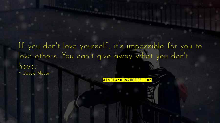 Can Love Others Quotes By Joyce Meyer: If you don't love yourself, it's impossible for