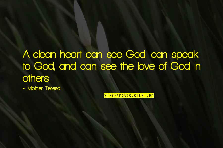 Can Love Others Quotes By Mother Teresa: A clean heart can see God, can speak