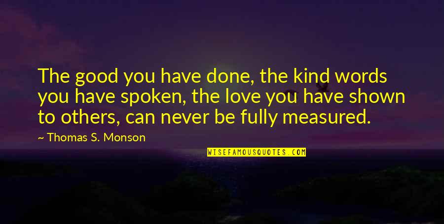 Can Love Others Quotes By Thomas S. Monson: The good you have done, the kind words
