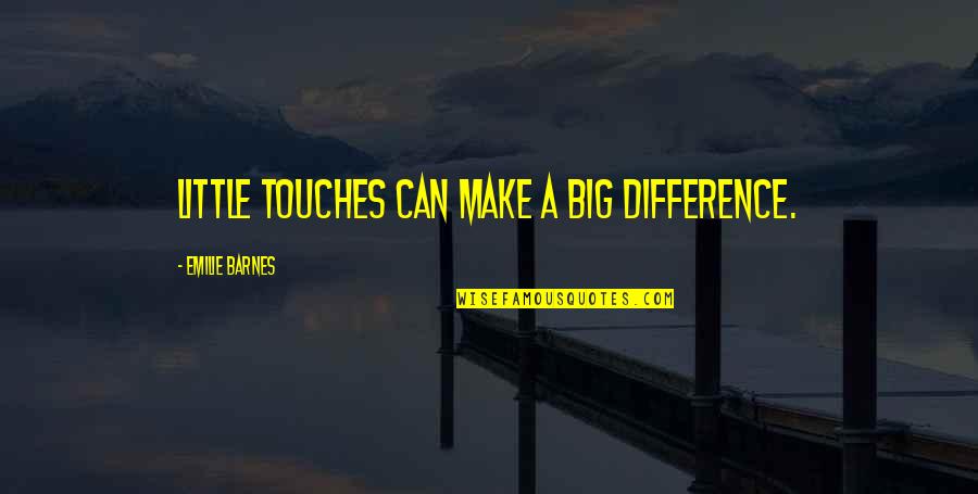 Can Make A Difference Quotes By Emilie Barnes: Little touches can make a big difference.