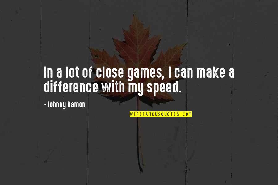 Can Make A Difference Quotes By Johnny Damon: In a lot of close games, I can