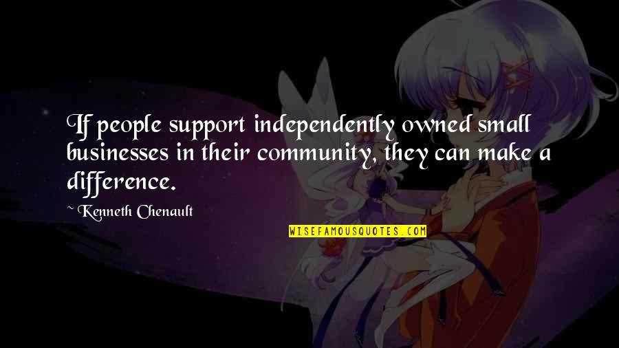 Can Make A Difference Quotes By Kenneth Chenault: If people support independently owned small businesses in