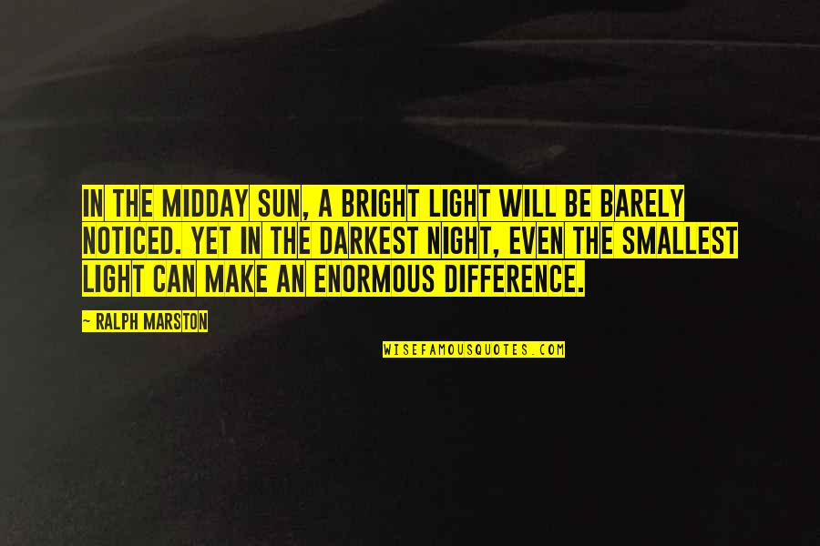 Can Make A Difference Quotes By Ralph Marston: In the midday sun, a bright light will