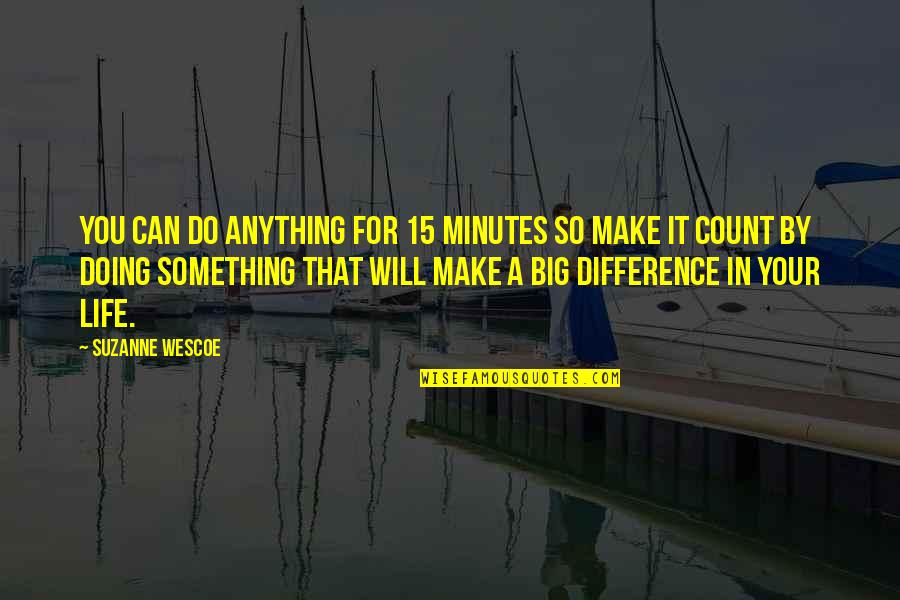 Can Make A Difference Quotes By Suzanne Wescoe: You can do anything for 15 minutes so