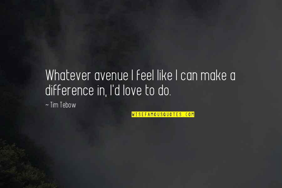 Can Make A Difference Quotes By Tim Tebow: Whatever avenue I feel like I can make