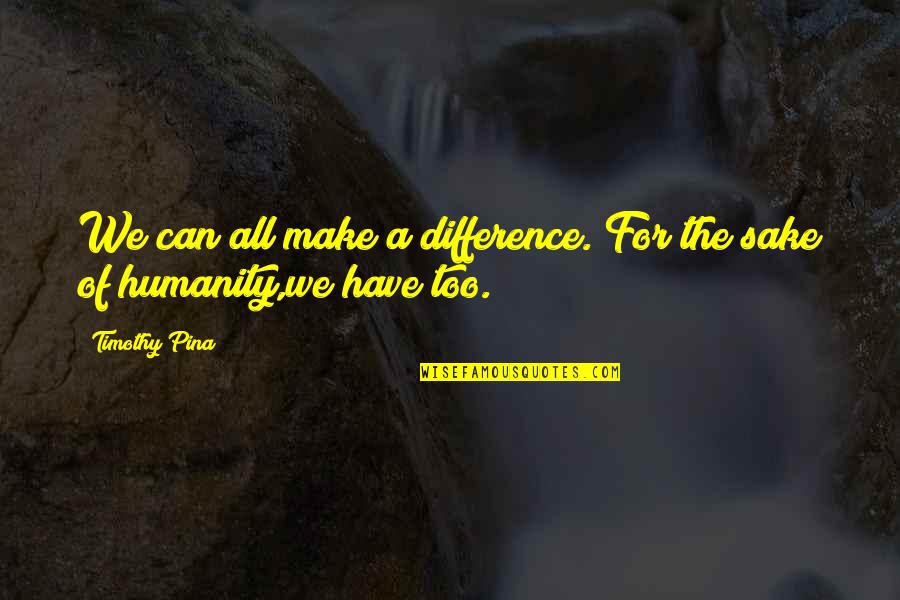 Can Make A Difference Quotes By Timothy Pina: We can all make a difference. For the