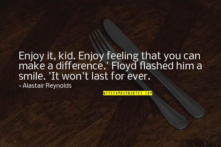 Can Make You Smile Quotes By Alastair Reynolds: Enjoy it, kid. Enjoy feeling that you can