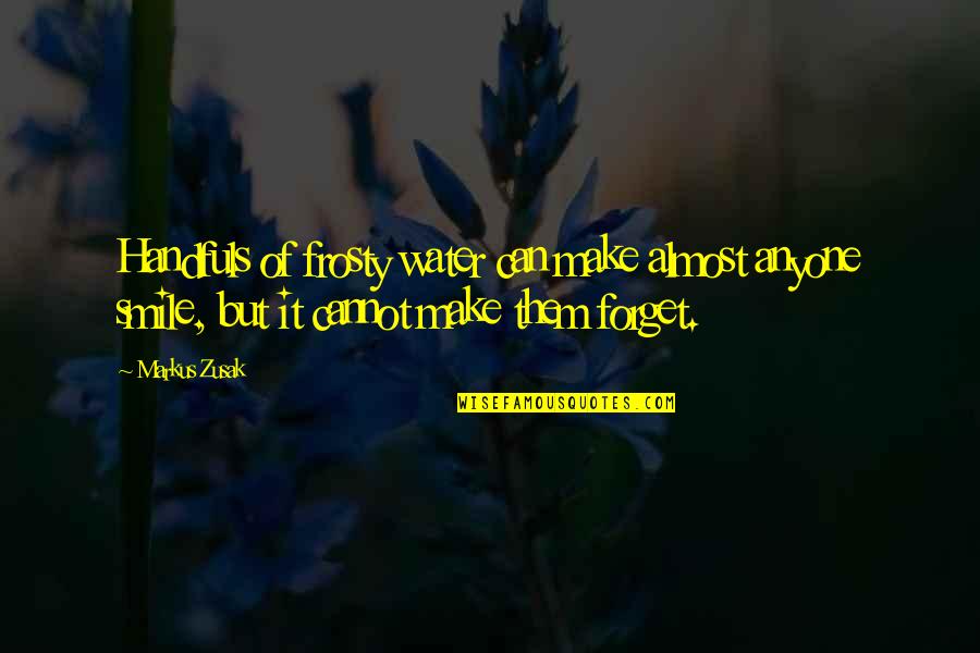 Can Make You Smile Quotes By Markus Zusak: Handfuls of frosty water can make almost anyone