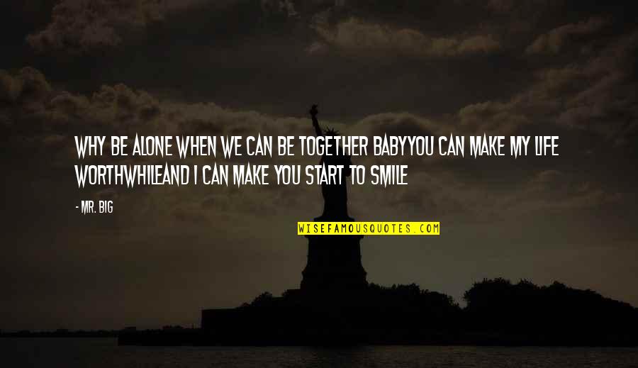 Can Make You Smile Quotes By Mr. Big: Why be alone when we can be together