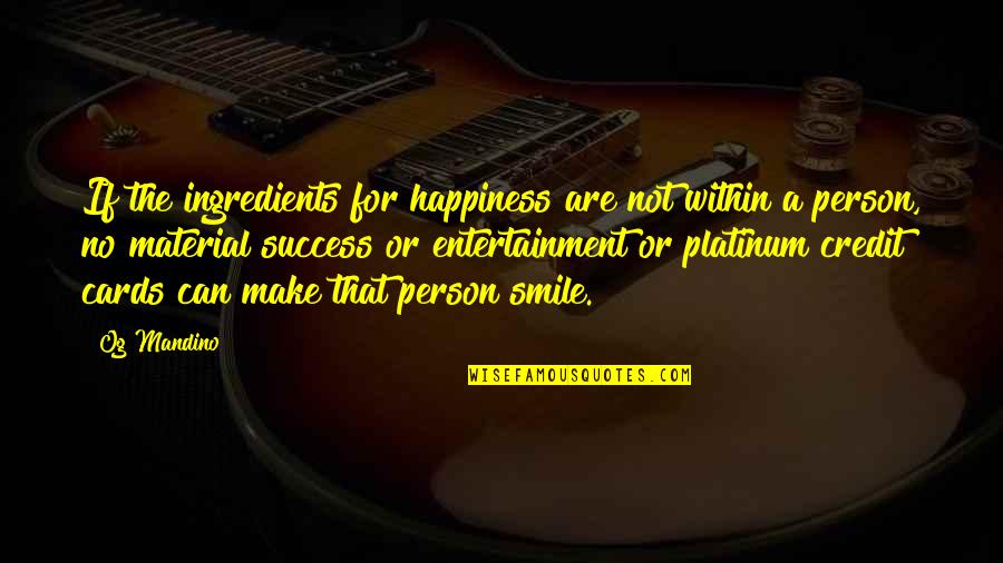 Can Make You Smile Quotes By Og Mandino: If the ingredients for happiness are not within