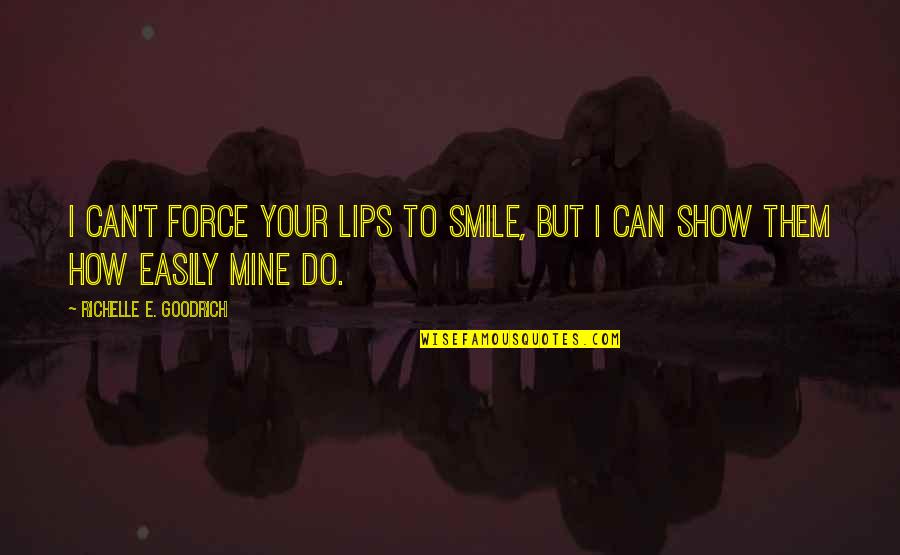 Can Make You Smile Quotes By Richelle E. Goodrich: I can't force your lips to smile, but