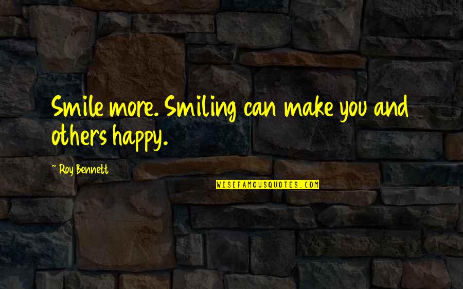 Can Make You Smile Quotes By Roy Bennett: Smile more. Smiling can make you and others