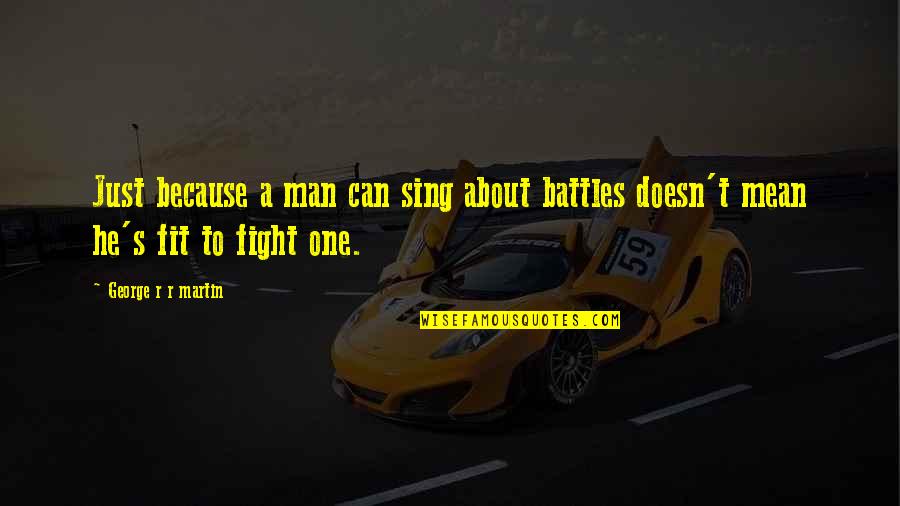 Can Mean Quotes By George R R Martin: Just because a man can sing about battles Can Mean Quotes By George R R Martin: Just because a man can sing about battles