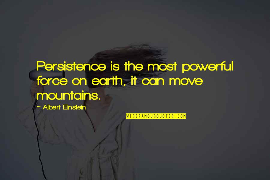 Can Move On Quotes By Albert Einstein: Persistence is the most powerful force on earth,