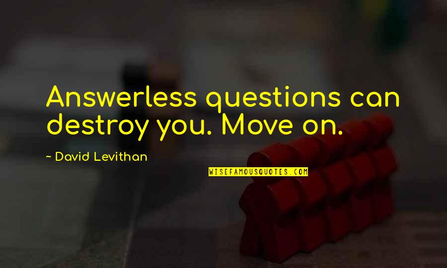 Can Move On Quotes By David Levithan: Answerless questions can destroy you. Move on.