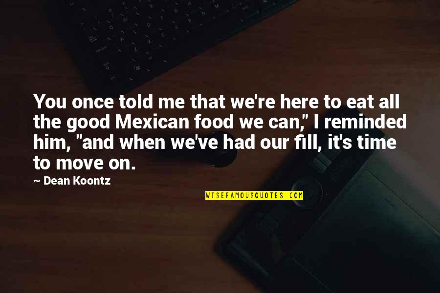 Can Move On Quotes By Dean Koontz: You once told me that we're here to