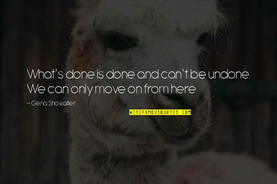 Can Move On Quotes By Gena Showalter: What's done is done and can't be undone.