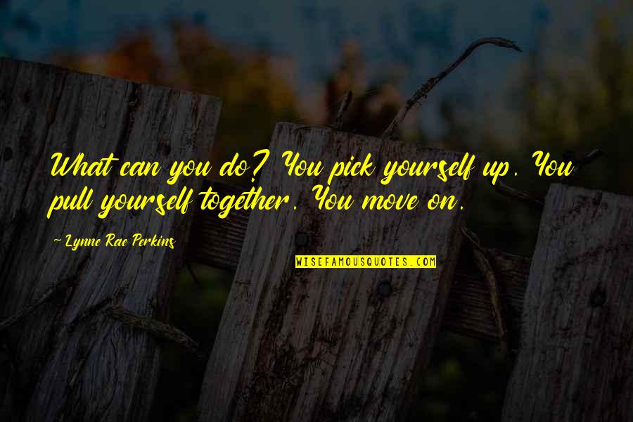 Can Move On Quotes By Lynne Rae Perkins: What can you do? You pick yourself up.