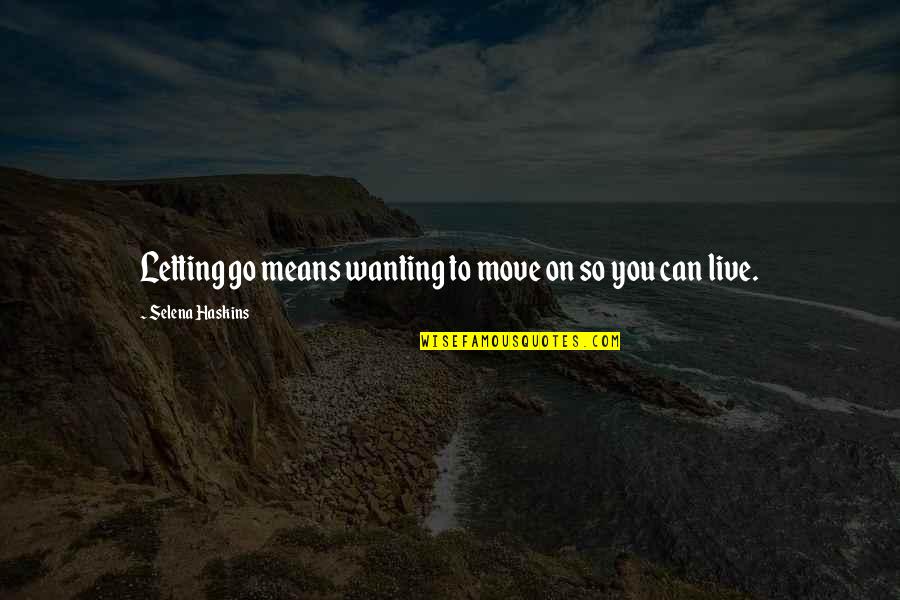 Can Move On Quotes By Selena Haskins: Letting go means wanting to move on so