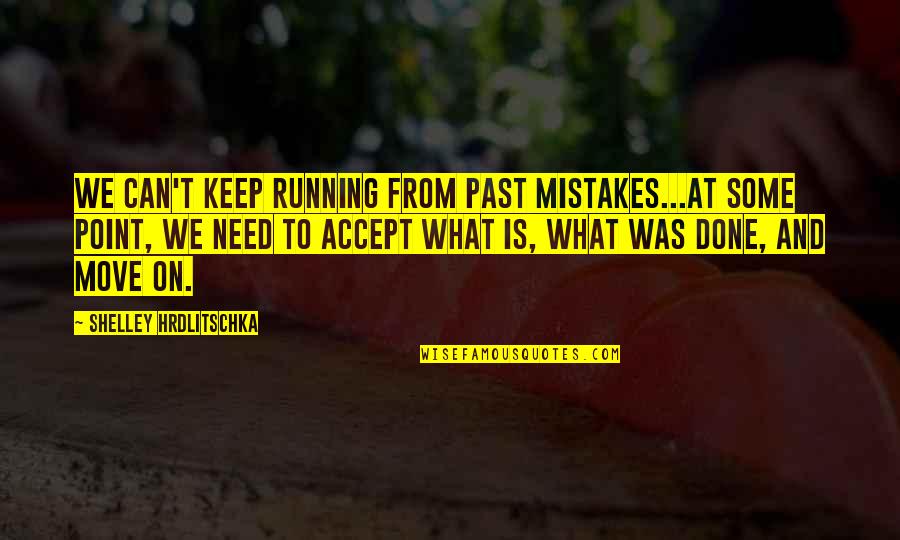 Can Move On Quotes By Shelley Hrdlitschka: We can't keep running from past mistakes...At some