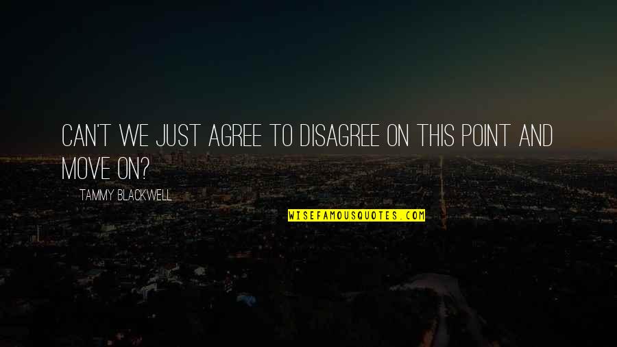 Can Move On Quotes By Tammy Blackwell: Can't we just agree to disagree on this