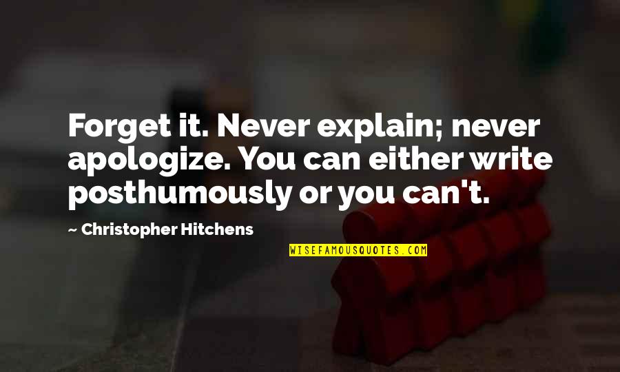 Can Never Forget You Quotes By Christopher Hitchens: Forget it. Never explain; never apologize. You can