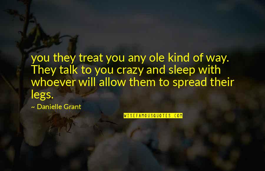 Can Never Forgive Quotes By Danielle Grant: you they treat you any ole kind of