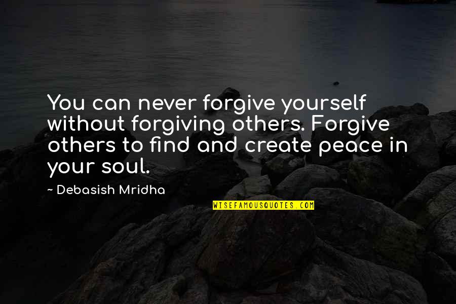 Can Never Forgive Quotes By Debasish Mridha: You can never forgive yourself without forgiving others.