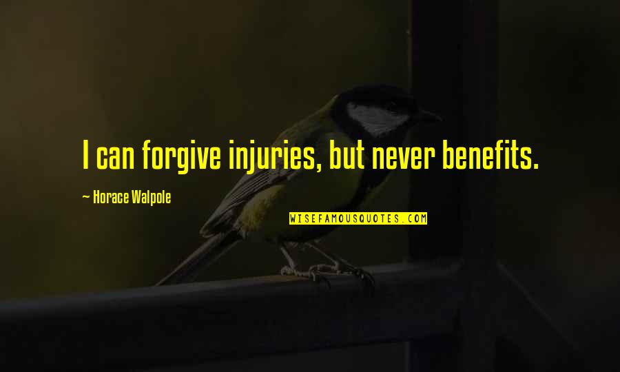 Can Never Forgive Quotes By Horace Walpole: I can forgive injuries, but never benefits.