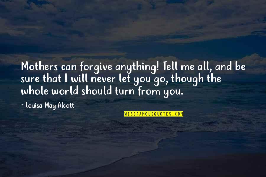 Can Never Forgive Quotes By Louisa May Alcott: Mothers can forgive anything! Tell me all, and