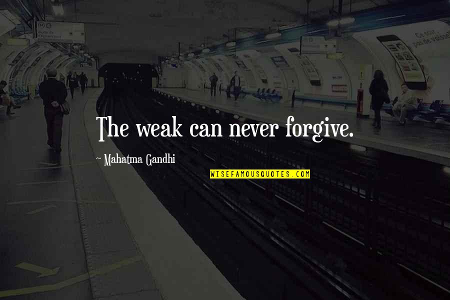 Can Never Forgive Quotes By Mahatma Gandhi: The weak can never forgive.