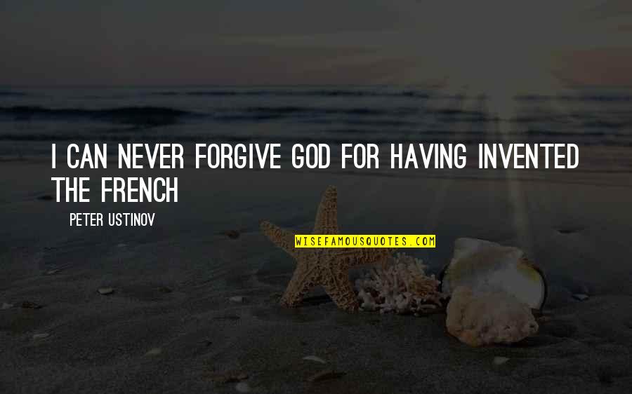 Can Never Forgive Quotes By Peter Ustinov: I can never forgive God for having invented