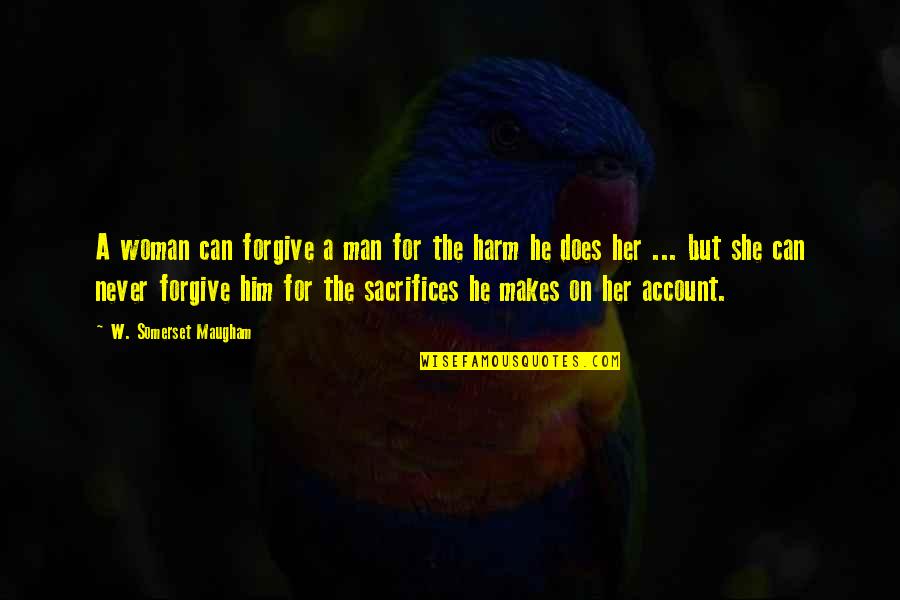 Can Never Forgive Quotes By W. Somerset Maugham: A woman can forgive a man for the