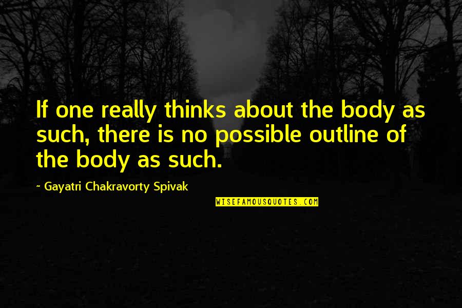 Can Nico Que Quotes By Gayatri Chakravorty Spivak: If one really thinks about the body as Can Nico Que Quotes By Gayatri Chakravorty Spivak: If one really thinks about the body as