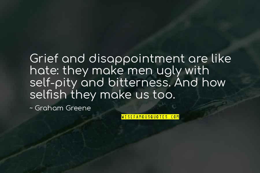 Can Nico Que Quotes By Graham Greene: Grief and disappointment are like hate: they make Can Nico Que Quotes By Graham Greene: Grief and disappointment are like hate: they make