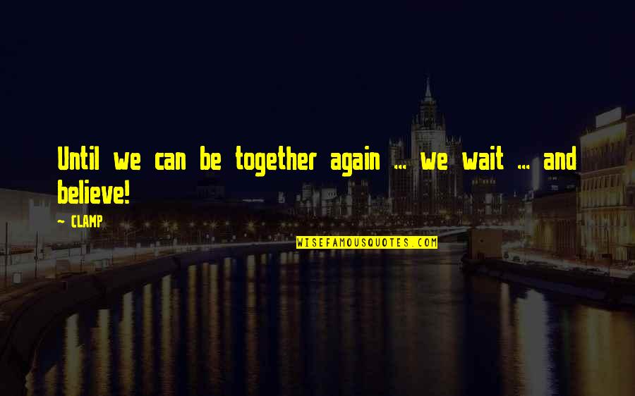 Can Not Be Together Quotes By CLAMP: Until we can be together again ... we